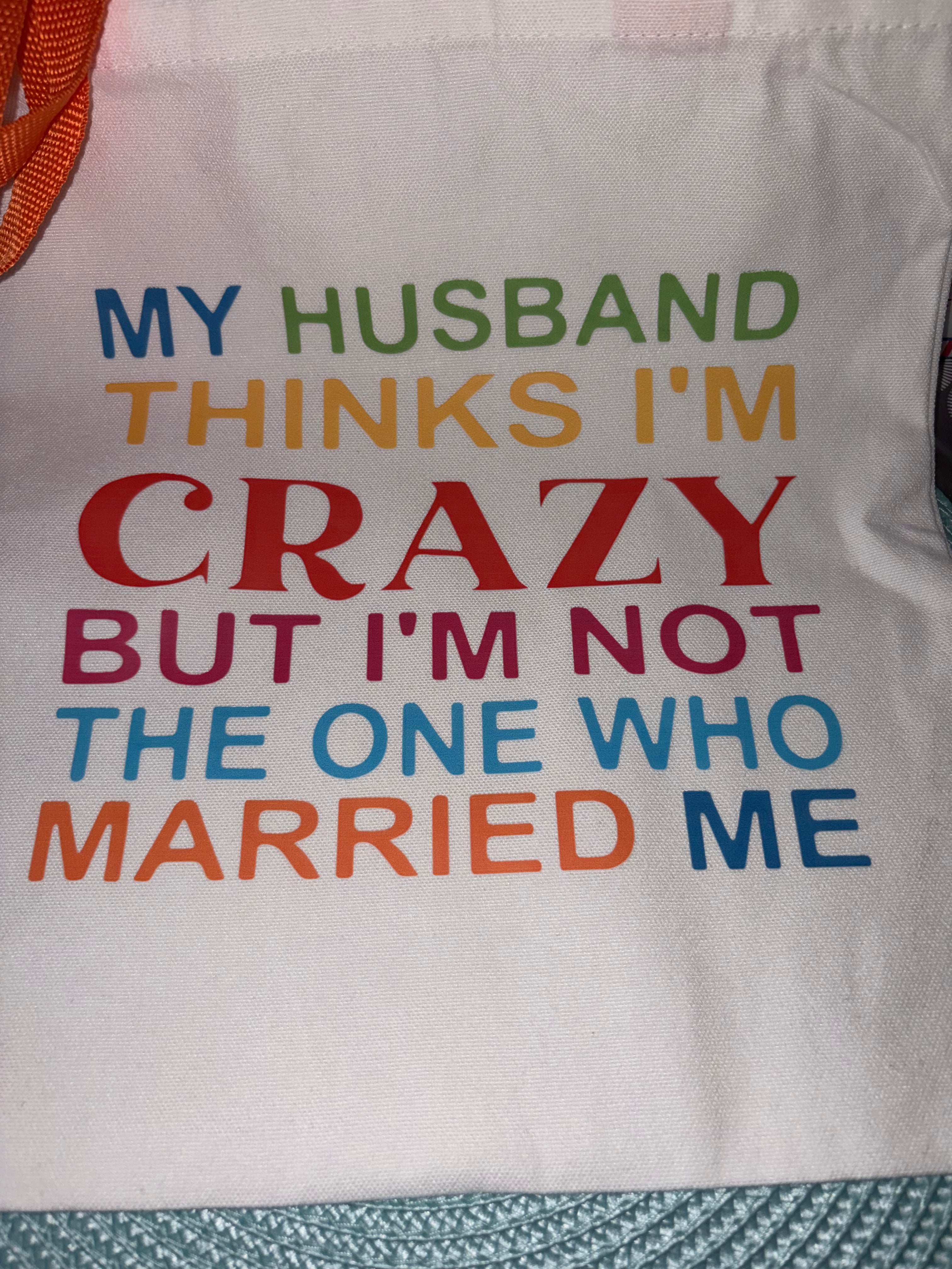 Canvas Bag Husband Thinks I’m Crazy 13”x13”